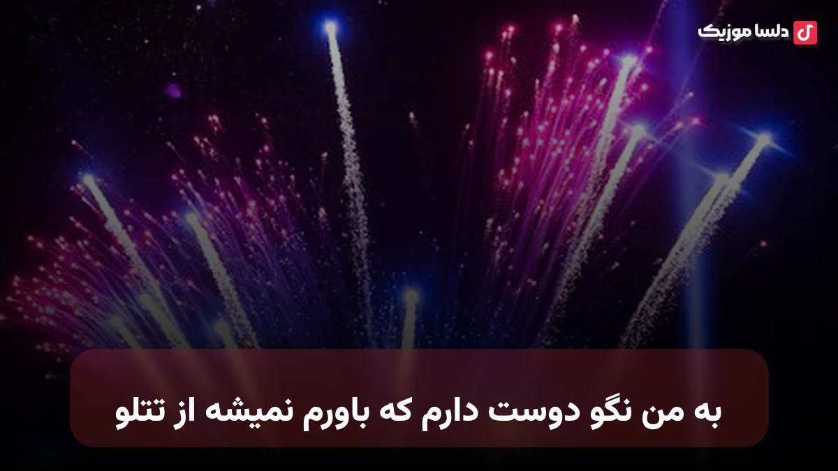 به من نگو دوست دارم که باورم نمیشه از تتلو